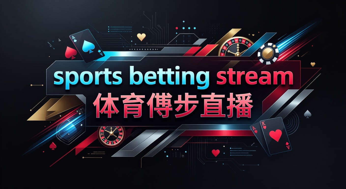 sports betting stream 体育博彩直播：观看与判断全指南